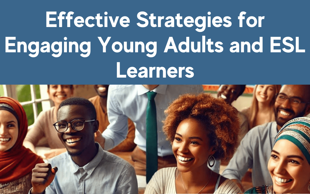Effective Strategies for Engaging Young Adults and ESL Learners