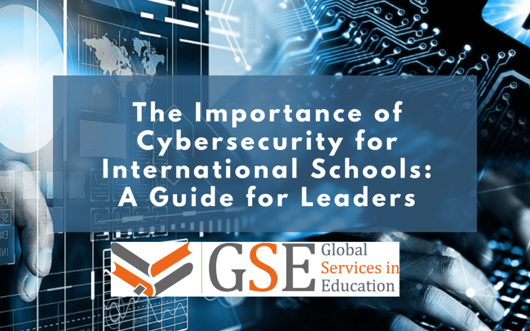 The Importance of Cybersecurity for International Schools: A Guide for Leaders
