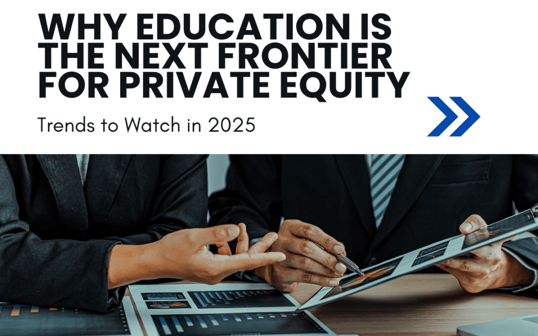 Why Education Is the Next Frontier for Private Equity: Trends to Watch in 2025
