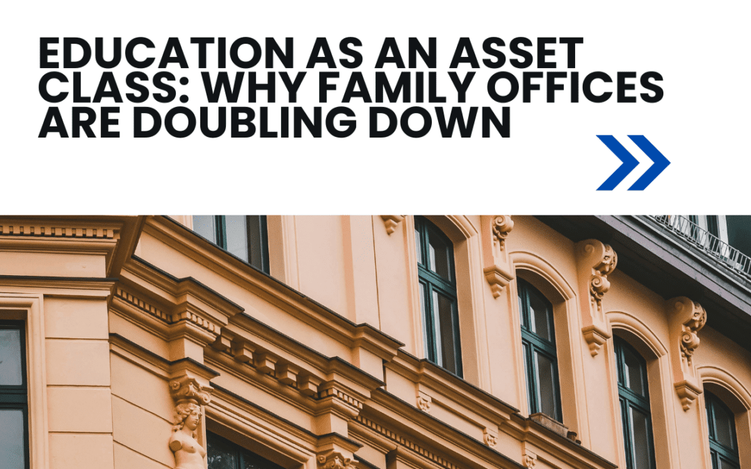 Education as an Asset Class: Why Family Offices Are Doubling Down